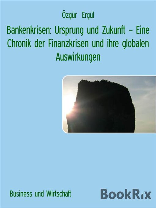 Title details for Bankenkrisen--Ursprung und Zukunft – Eine Chronik der Finanzkrisen und ihre globalen Auswirkungen by Özgür Ergül - Available